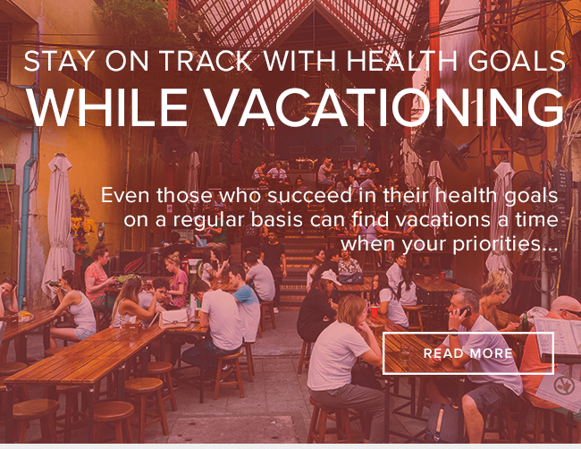 Staying on Track with Health Goals While On Vacation